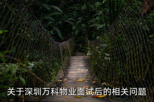 關于深圳萬科物業面試后的相關問題