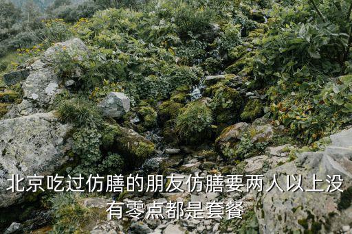 仿膳，北京吃過仿膳的朋友仿膳要兩人以上沒有零點都是套餐