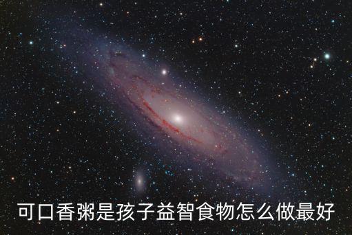 可口香粥是孩子益智食物怎么做最好
