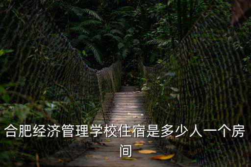 合肥經濟管理學校住宿是多少人一個房間
