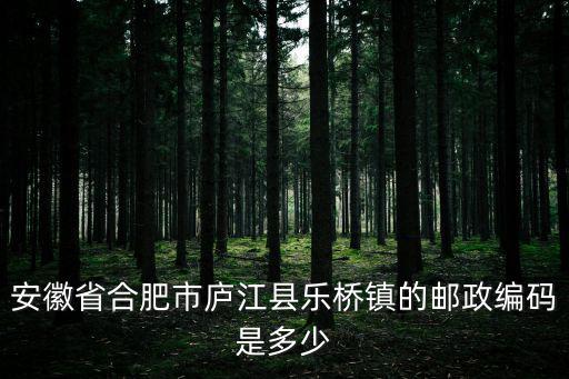 安徽省合肥市廬江縣樂橋鎮的郵政編碼是多少