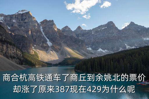 商合杭高鐵，商合杭高鐵通車了商丘到余姚北的票價卻漲了原來387現在429為什么呢