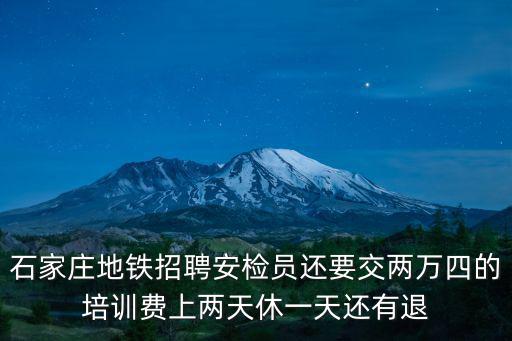 石家莊地鐵招聘安檢員還要交兩萬四的培訓費上兩天休一天還有退