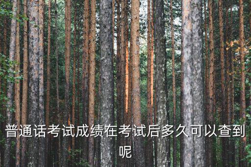 普通話考試成績在考試后多久可以查到呢