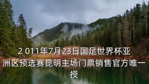 國足世預(yù)賽，2 011年7月23日國足世界杯亞洲區(qū)預(yù)選賽昆明主場門票銷售官方唯一授