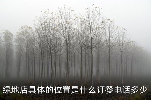 綠地店具體的位置是什么訂餐電話多少