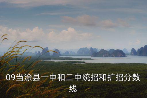 09當涂縣一中和二中統(tǒng)招和擴招分數(shù)線