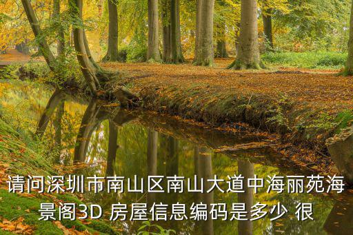 請問深圳市南山區(qū)南山大道中海麗苑海景閣3D 房屋信息編碼是多少 很