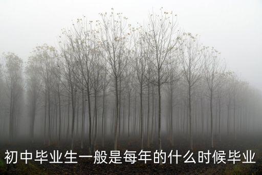 初中畢業生一般是每年的什么時候畢業