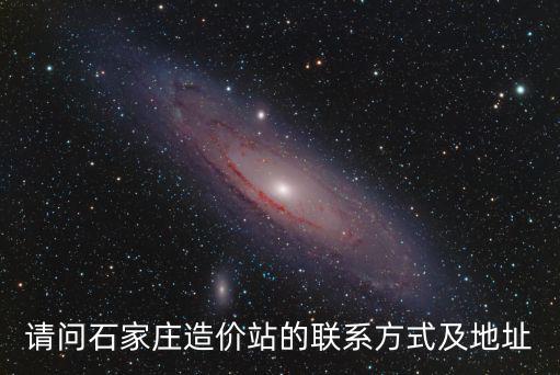 請(qǐng)問(wèn)石家莊造價(jià)站的聯(lián)系方式及地址