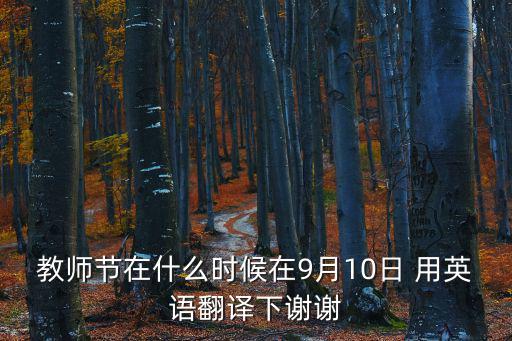 教師節在什么時候在9月10日 用英語翻譯下謝謝