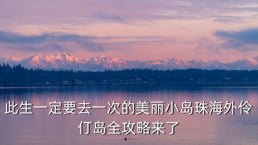 此生一定要去一次的美麗小島珠海外伶仃島全攻略來了