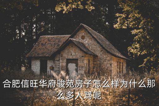 合肥信旺華府駿苑房子怎么樣為什么那么多人罵呢