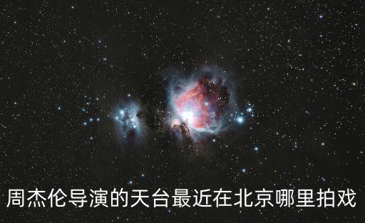 周杰倫導演的天臺最近在北京哪里拍戲