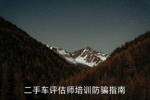 二手車評(píng)估師培訓(xùn)防騙指南