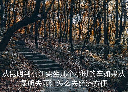 昆明到麗江，昆明到麗江坐火車要幾個小時