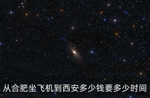 合肥到西安飛機，合肥到西安的飛機要多少錢