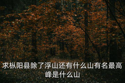 求樅陽縣除了浮山還有什么山有名最高峰是什么山
