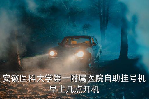安徽醫科大學第一附屬醫院自助掛號機早上幾點開機