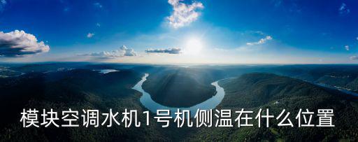 1號機，模塊空調水機1號機側溫在什么位置