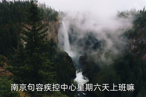 南京句容疾控中心星期六天上班嘛