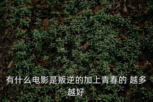 有什么電影是叛逆的加上青春的 越多越好