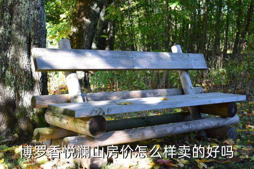 博羅香悅瀾山房價怎么樣賣的好嗎
