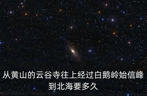 從黃山的云谷寺往上經過白鵝嶺始信峰到北海要多久