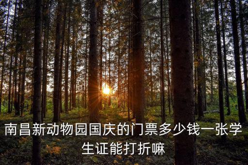 南昌新動物園國慶的門票多少錢一張學生證能打折嘛