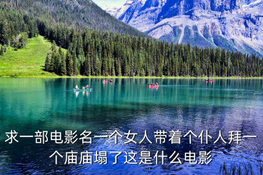 求一部電影名一個女人帶著個仆人拜一個廟廟塌了這是什么電影