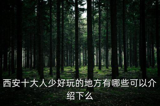 西安十大人少好玩的地方有哪些可以介紹下么