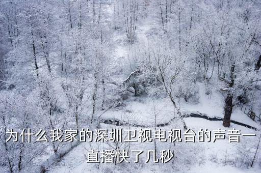 為什么我家的深圳衛視電視臺的聲音一直播快了幾秒
