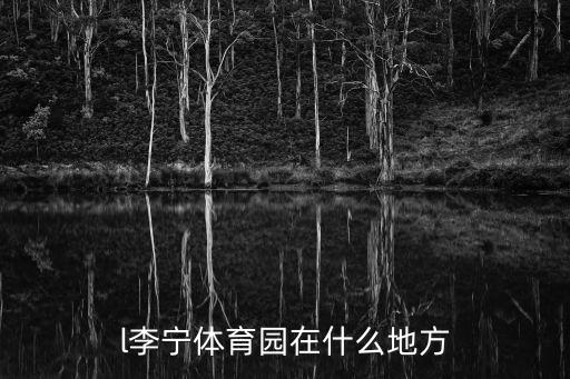 l李寧體育園在什么地方