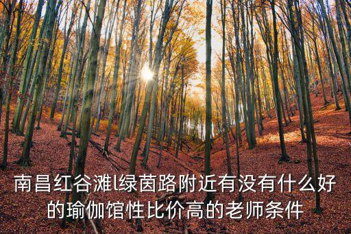 南昌紅谷灘l綠茵路附近有沒(méi)有什么好的瑜伽館性比價(jià)高的老師條件