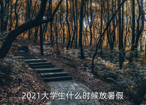 2021大學(xué)生什么時候放暑假