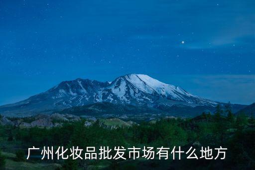 廣州化妝品批發(fā)市場(chǎng)有什么地方