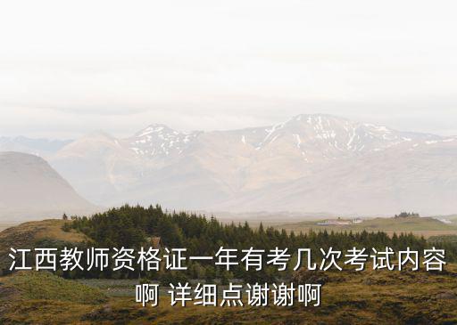 江西教師資格證一年有考幾次考試內容啊 詳細點謝謝啊