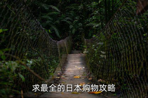 日本購物攻略，求最全的日本購物攻略