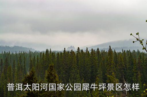 普洱太陽(yáng)河國(guó)家公園犀牛坪景區(qū)怎樣