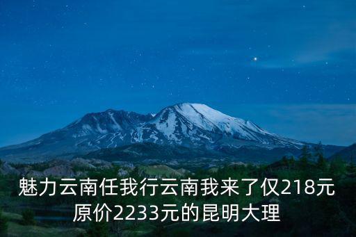 魅力云南任我行云南我來了僅218元原價2233元的昆明大理