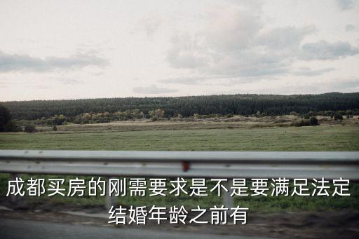 成都買房的剛需要求是不是要滿足法定結(jié)婚年齡之前有