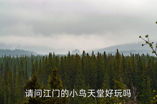 請問江門的小鳥天堂好玩嗎
