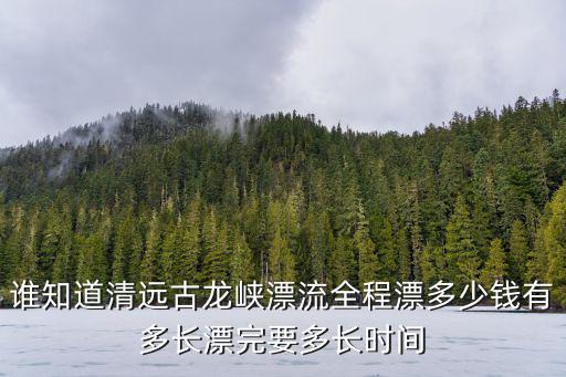 清遠漂流古龍峽，從東莞去清遠漂流中國漂流的巔峰之作的古龍峽漂流具體線路怎
