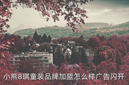 小熊B琪童裝品牌加盟怎么樣廣告閃開