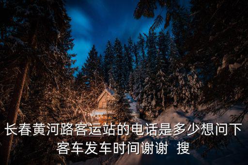長春客運站電話，長春汽車站訂票電話是多少