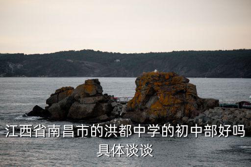 南昌市洪都中學，江西省南昌市的洪都中學的初中部好嗎具體談談