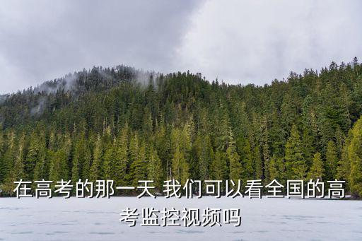 高考直播，都那個省高考上了視頻監(jiān)控
