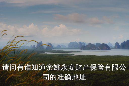 請問有誰知道余姚永安財產保險有限公司的準確地址
