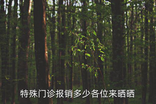 特殊門(mén)診報(bào)銷(xiāo)多少各位來(lái)曬曬