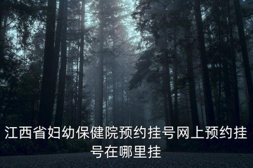江西省婦幼保健院官網(wǎng)，省婦幼保健院